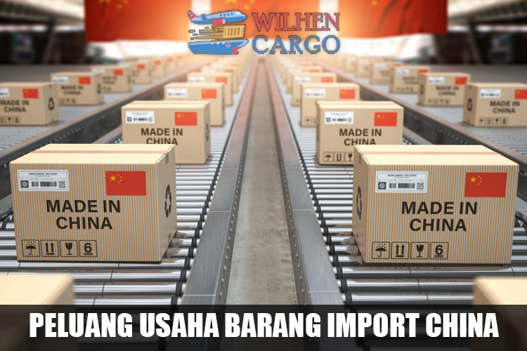 PELUANG USAHA BARANG IMPORT CHINA - Blog | Wilehcargo