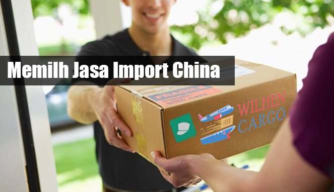 MEMILIH JASA IMPORT MENDUKUNG BISNIS IMPORTMU - Blog | Wilehcargo