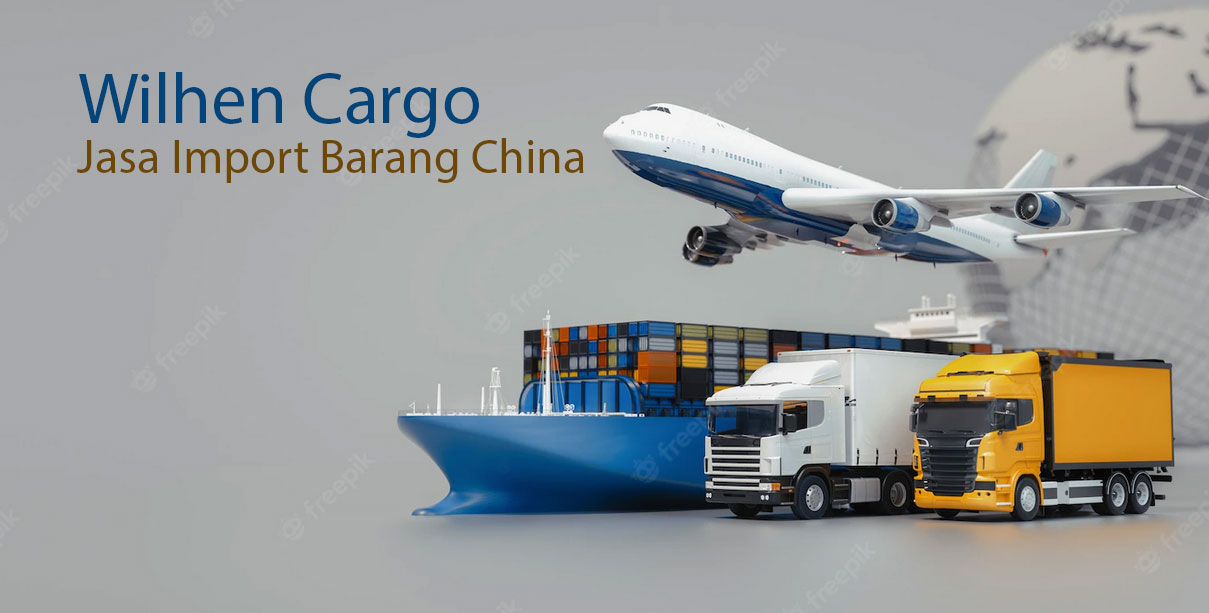 Panduan Import Barang China - Wilhen Cargo - Blog | Wilehcargo